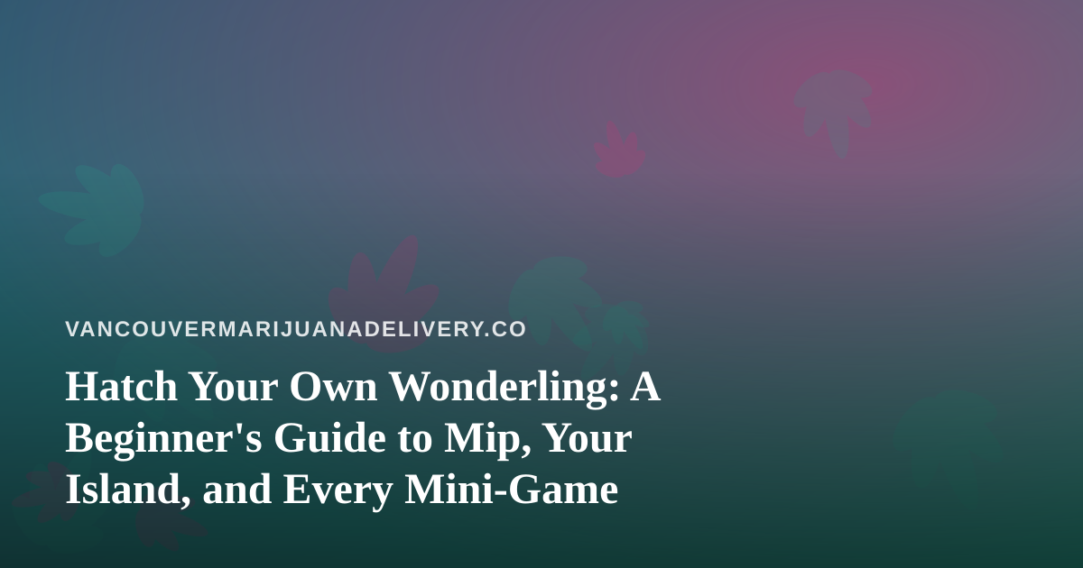 Hatch Your Own Wonderling: A Beginner’s Guide to Mip, Your Island, and Every Mini-Game