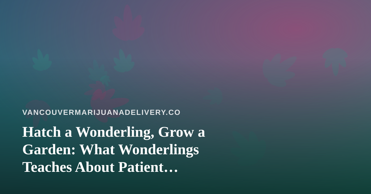 Hatch a Wonderling, Grow a Garden: What Wonderlings Teaches About Patient Cultivation