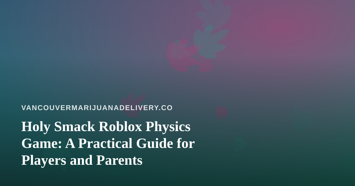 Holy Smack Roblox Physics Game: A Practical Guide for Players and Parents