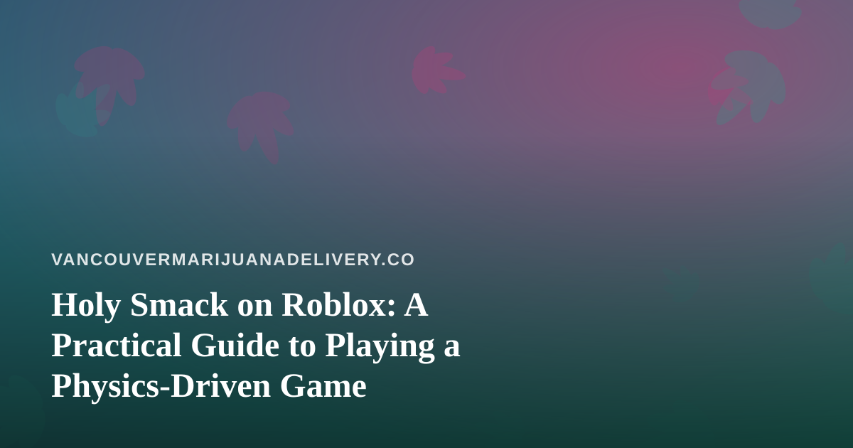 Holy Smack on Roblox: A Practical Guide to Playing a Physics-Driven Game