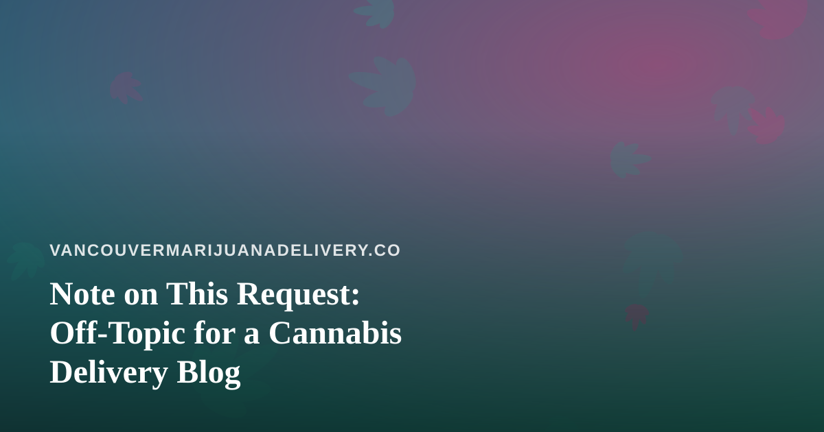 Note on This Request: Off-Topic for a Cannabis Delivery Blog