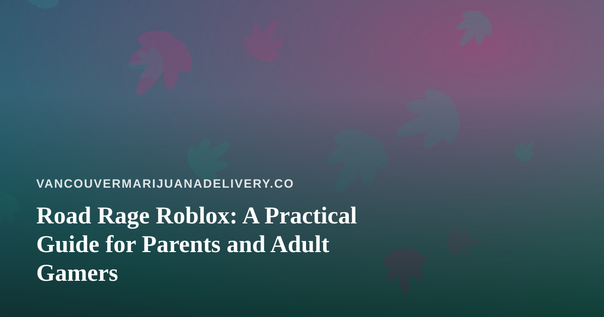 Road Rage Roblox: A Practical Guide for Parents and Adult Gamers