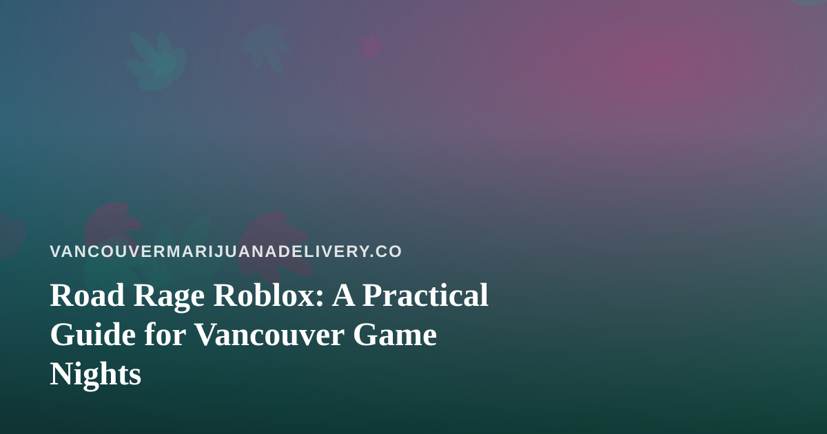 Road Rage Roblox: A Practical Guide for Vancouver Game Nights