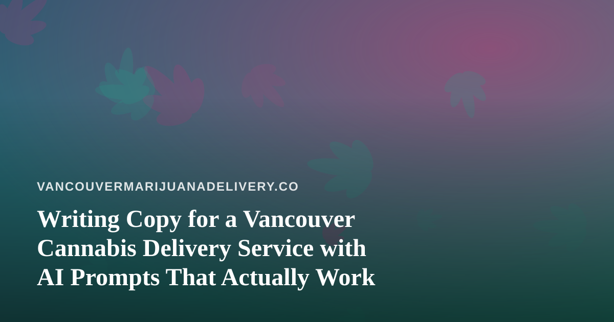 Writing Copy for a Vancouver Cannabis Delivery Service with AI Prompts That Actually Work